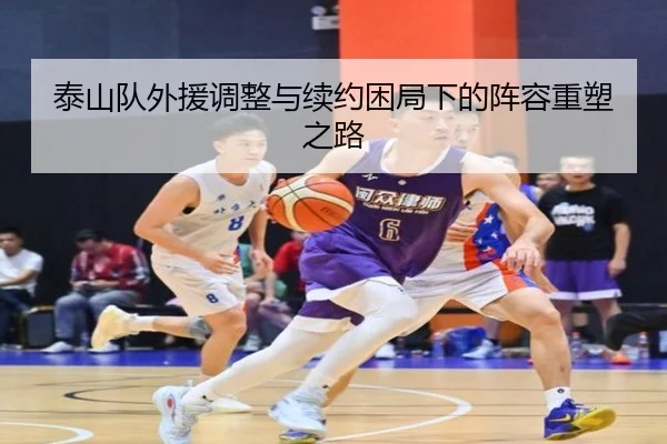 泰山队外援调整与续约困局下的阵容重塑之路
